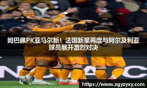姆巴佩PK亚马尔新！法国新星再度与阿尔及利亚球员展开激烈对决