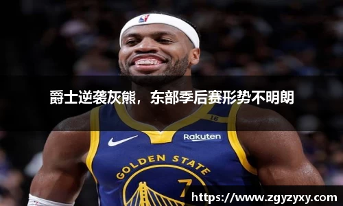爵士逆袭灰熊，东部季后赛形势不明朗