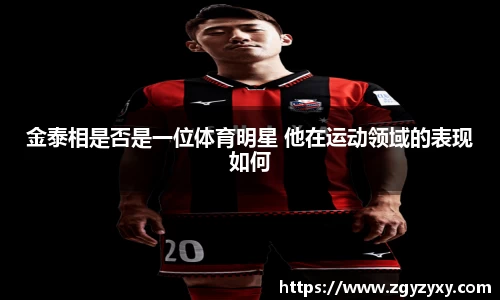 金泰相是否是一位体育明星 他在运动领域的表现如何