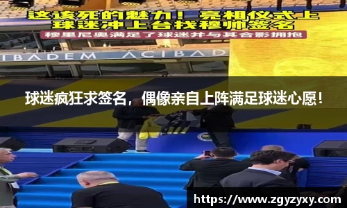球迷疯狂求签名，偶像亲自上阵满足球迷心愿！