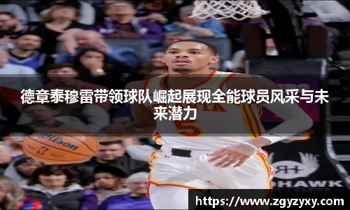 德章泰穆雷带领球队崛起展现全能球员风采与未来潜力