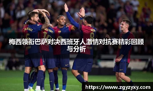 梅西领衔巴萨对决西班牙人激情对抗赛精彩回顾与分析