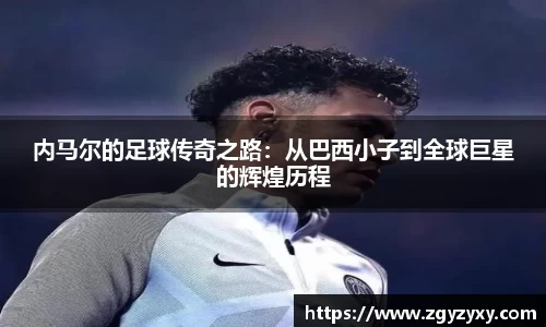 内马尔的足球传奇之路：从巴西小子到全球巨星的辉煌历程